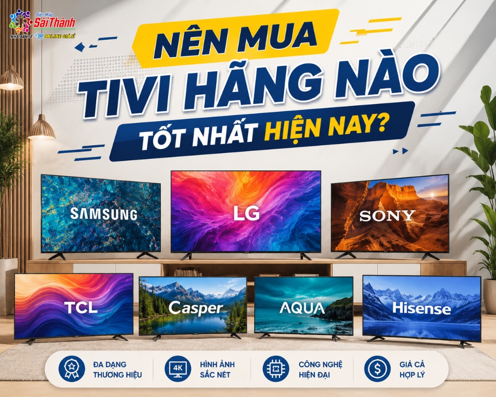 Nên mua tivi hãng nào tốt nhất hiện nay?