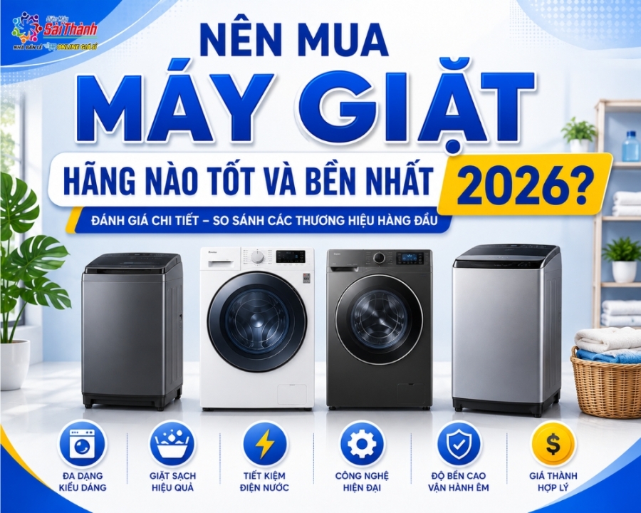 Nên Mua Máy Giặt Hãng Nào Tốt Và Bền Nhất 2026?