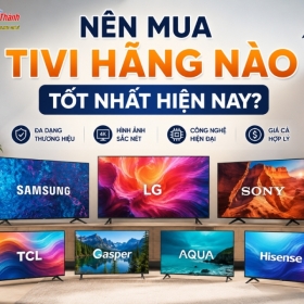 Nên Mua Tivi Hãng Nào Tốt Nhất Hiện Nay?